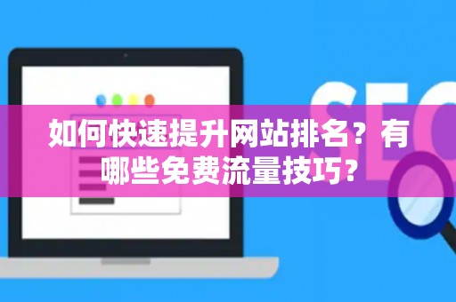 如何快速提升网站排名？有哪些免费流量技巧？